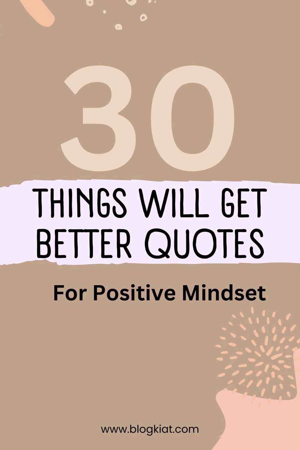 30 Things Will Get Better Quotes For Positive Mindset - Blogkiat