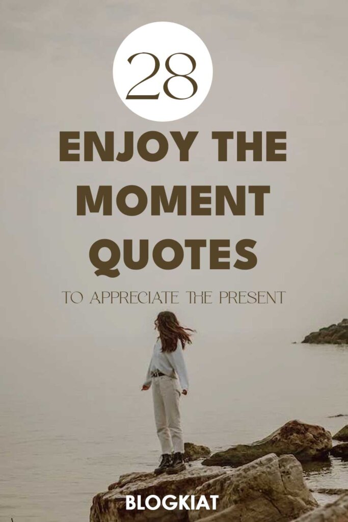 28 Enjoy The Moment Quotes To Appreciate the Present - Blogkiat