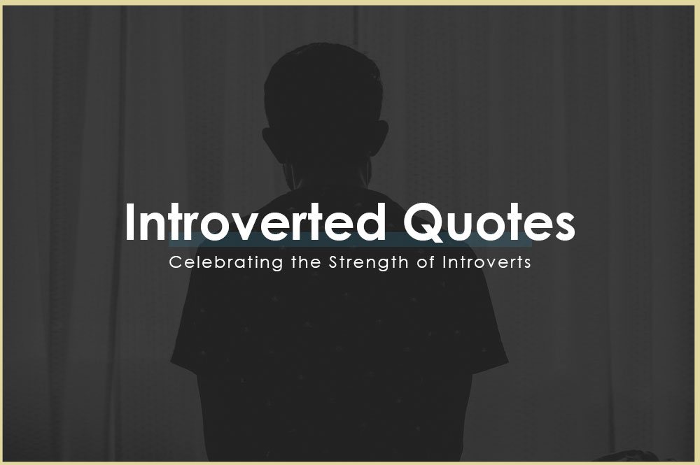 30 Introverted Quotes Celebrating the Strength of Introverts
