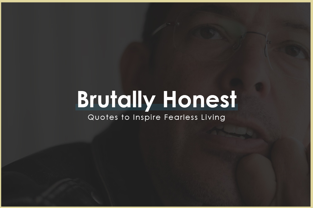 Brutally Honest Quotes to Inspire Fearless Living